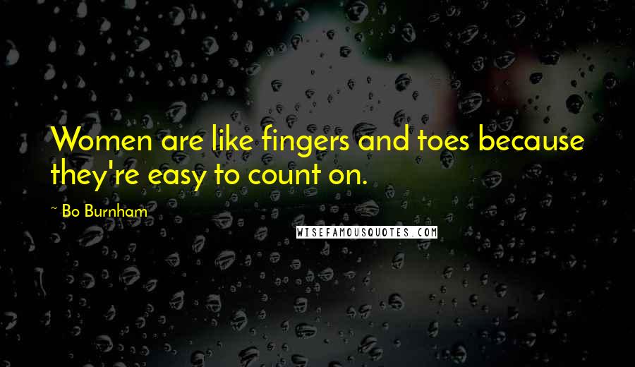 Bo Burnham Quotes: Women are like fingers and toes because they're easy to count on.