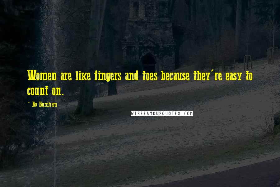 Bo Burnham Quotes: Women are like fingers and toes because they're easy to count on.