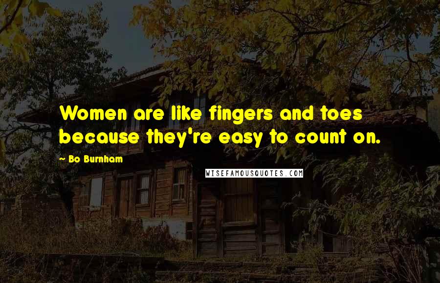 Bo Burnham Quotes: Women are like fingers and toes because they're easy to count on.