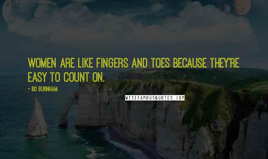 Bo Burnham Quotes: Women are like fingers and toes because they're easy to count on.