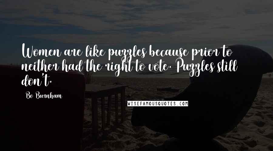 Bo Burnham Quotes: Women are like puzzles because prior to 1920 neither had the right to vote. Puzzles still don't.
