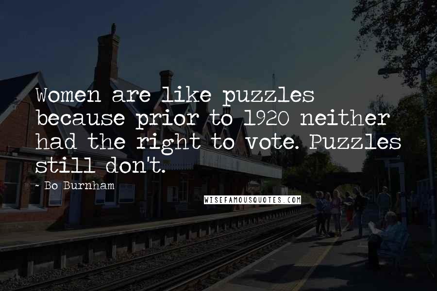 Bo Burnham Quotes: Women are like puzzles because prior to 1920 neither had the right to vote. Puzzles still don't.
