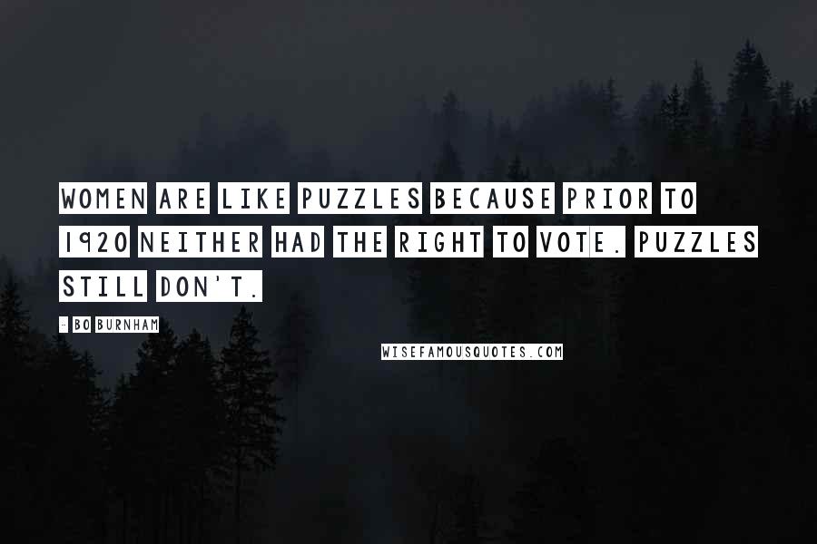 Bo Burnham Quotes: Women are like puzzles because prior to 1920 neither had the right to vote. Puzzles still don't.