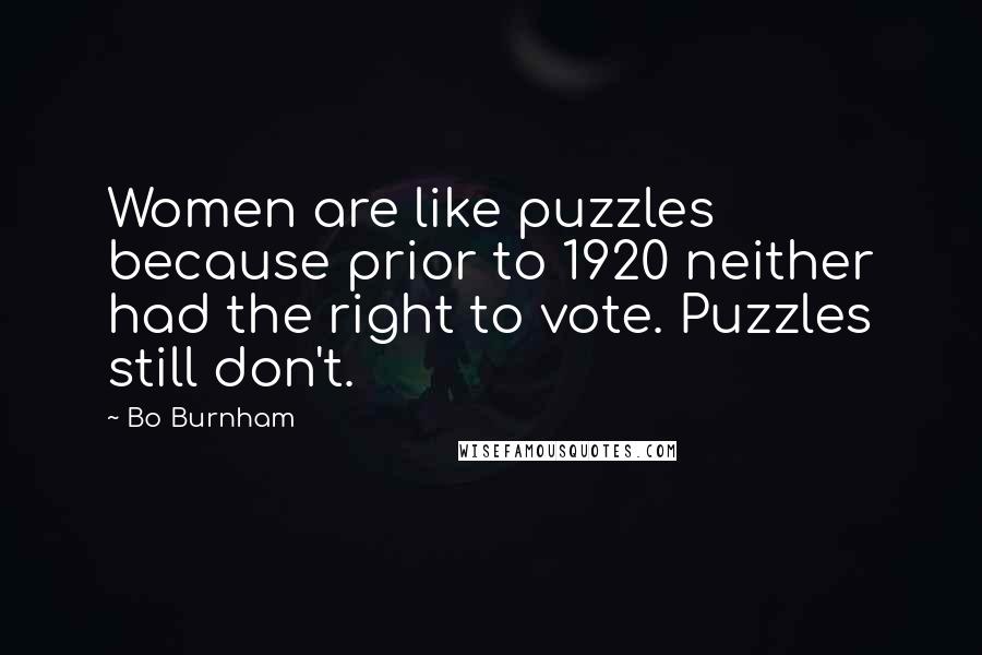 Bo Burnham Quotes: Women are like puzzles because prior to 1920 neither had the right to vote. Puzzles still don't.