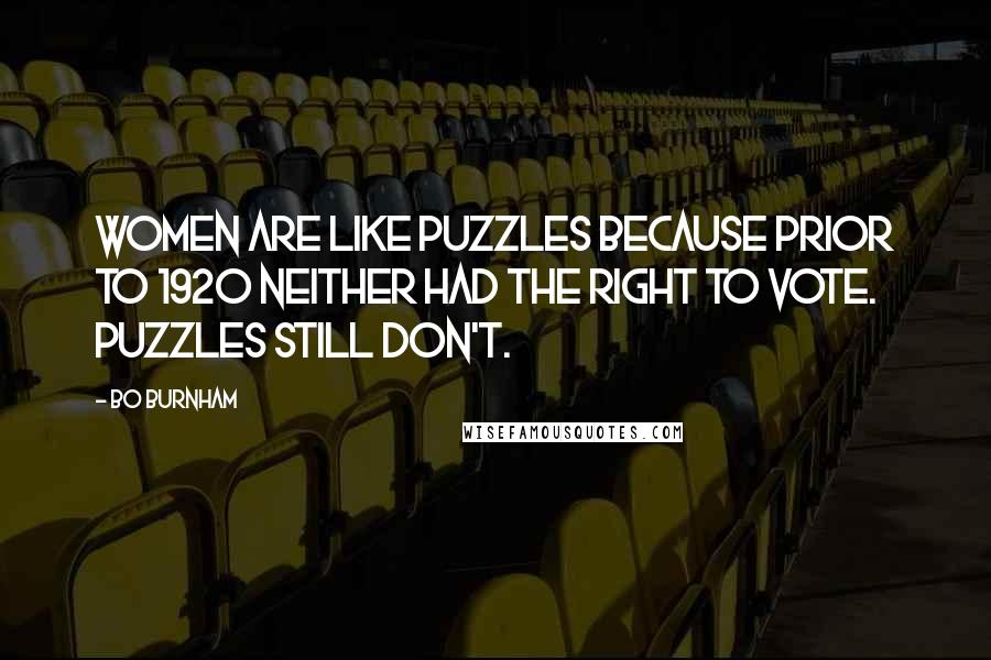 Bo Burnham Quotes: Women are like puzzles because prior to 1920 neither had the right to vote. Puzzles still don't.