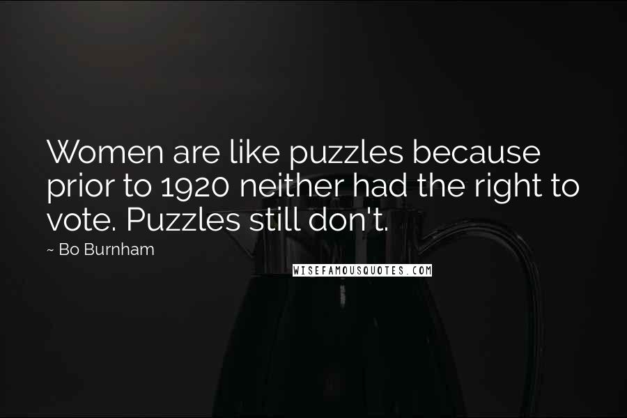 Bo Burnham Quotes: Women are like puzzles because prior to 1920 neither had the right to vote. Puzzles still don't.