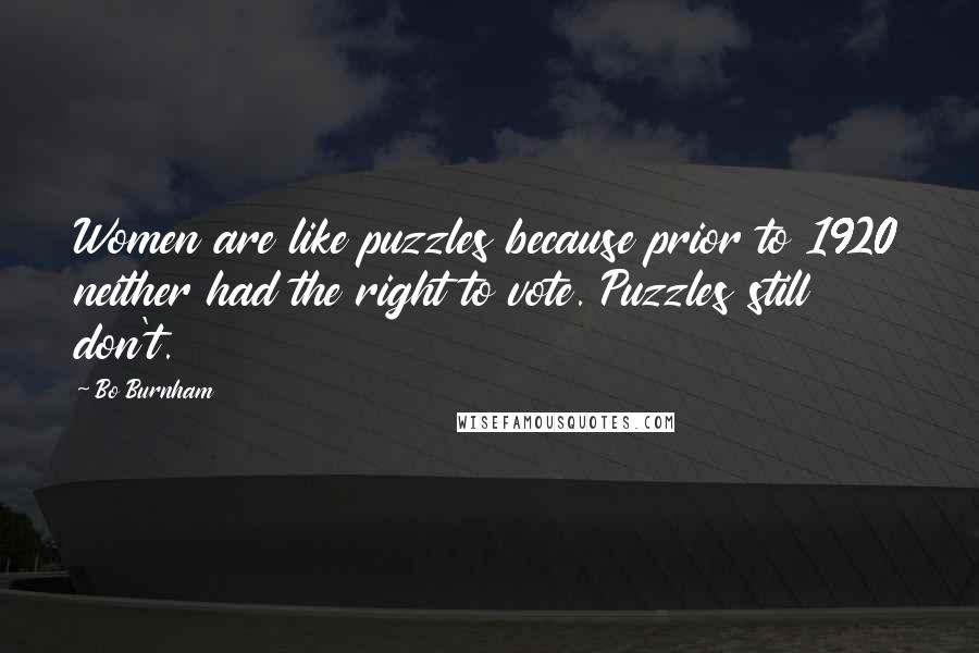 Bo Burnham Quotes: Women are like puzzles because prior to 1920 neither had the right to vote. Puzzles still don't.