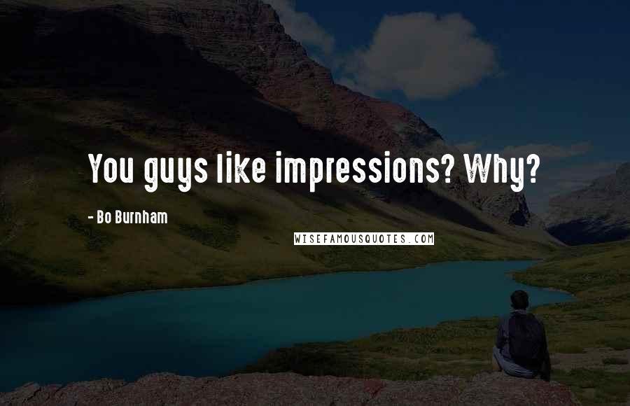 Bo Burnham Quotes: You guys like impressions? Why?