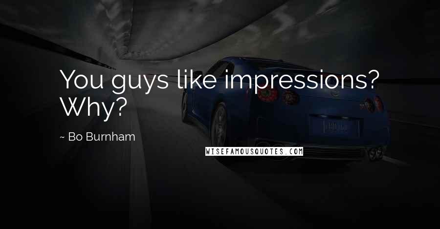 Bo Burnham Quotes: You guys like impressions? Why?