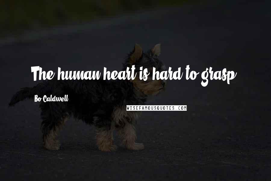 Bo Caldwell Quotes: The human heart is hard to grasp.