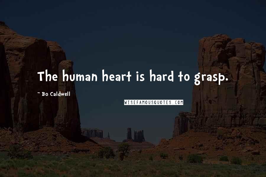 Bo Caldwell Quotes: The human heart is hard to grasp.