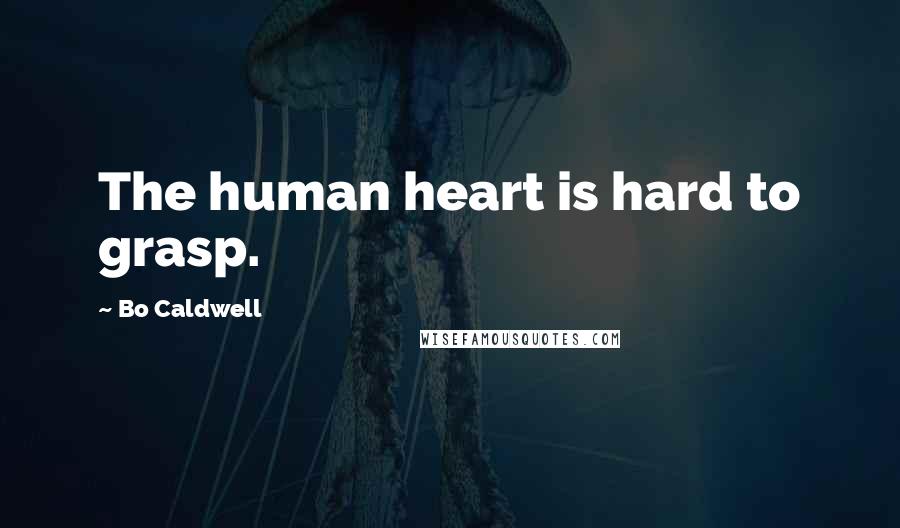 Bo Caldwell Quotes: The human heart is hard to grasp.