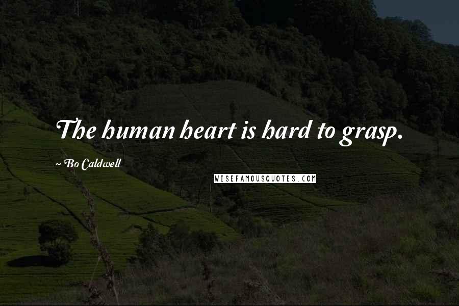 Bo Caldwell Quotes: The human heart is hard to grasp.