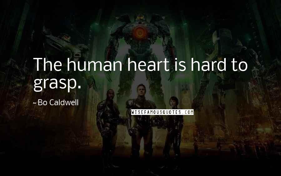 Bo Caldwell Quotes: The human heart is hard to grasp.