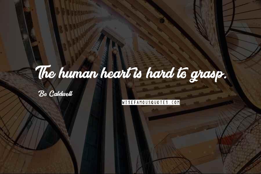 Bo Caldwell Quotes: The human heart is hard to grasp.