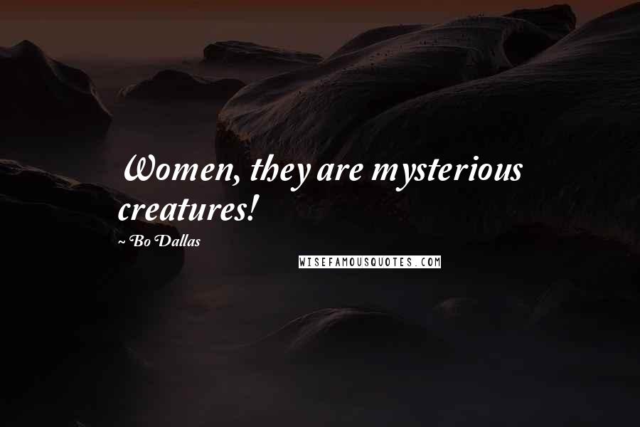 Bo Dallas Quotes: Women, they are mysterious creatures!