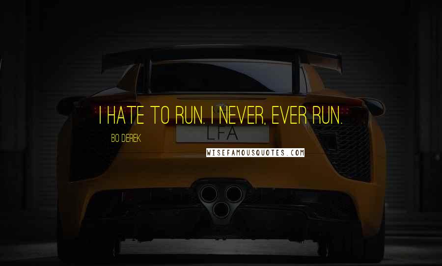 Bo Derek Quotes: I hate to run. I never, ever run.