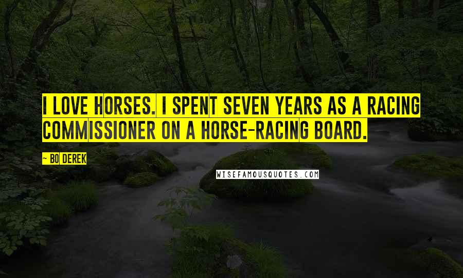 Bo Derek Quotes: I love horses. I spent seven years as a racing commissioner on a horse-racing board.