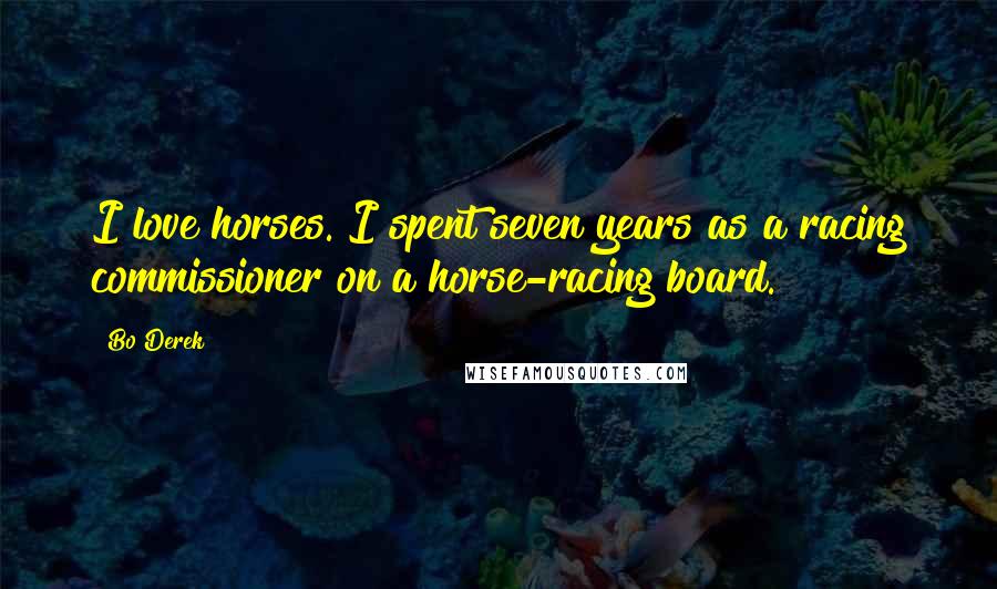 Bo Derek Quotes: I love horses. I spent seven years as a racing commissioner on a horse-racing board.