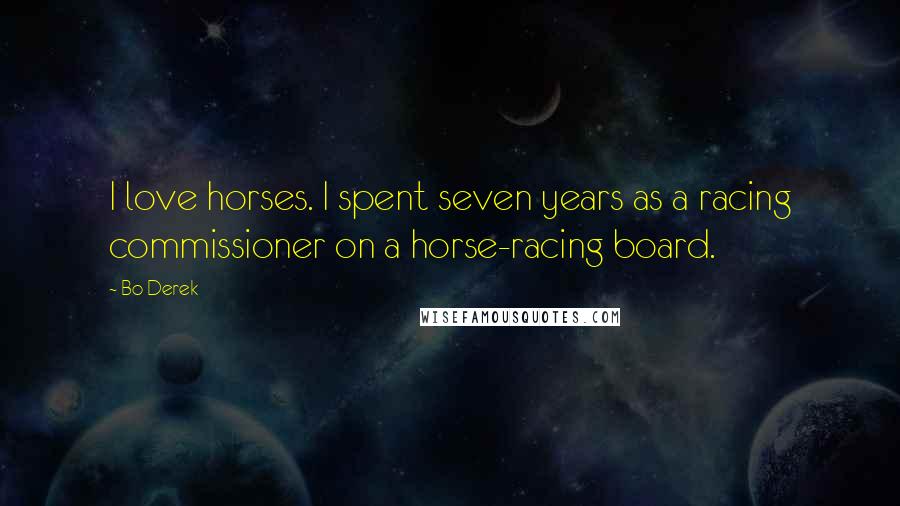 Bo Derek Quotes: I love horses. I spent seven years as a racing commissioner on a horse-racing board.