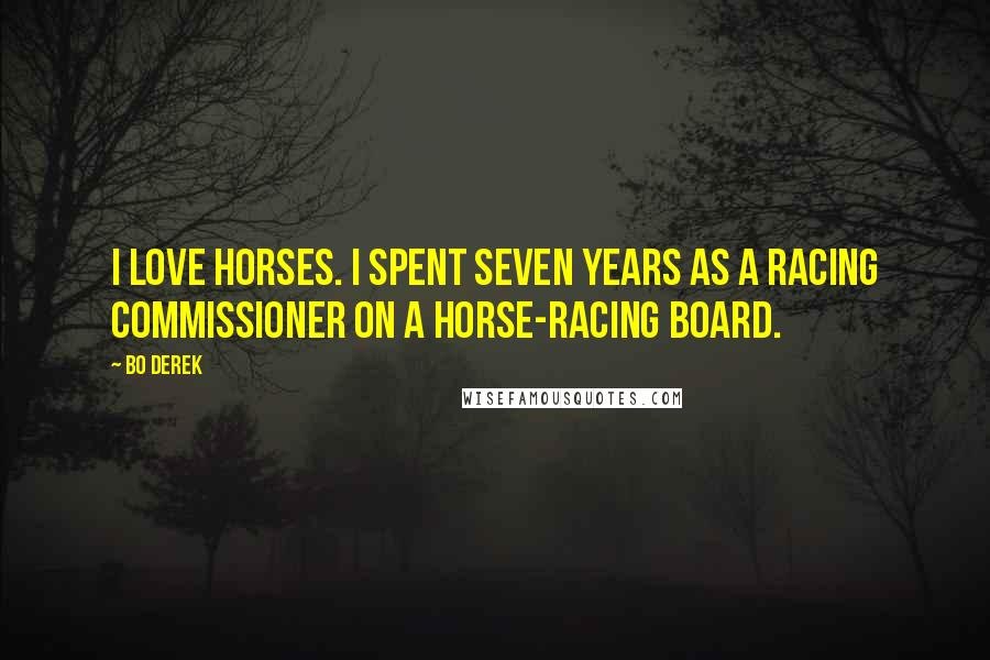 Bo Derek Quotes: I love horses. I spent seven years as a racing commissioner on a horse-racing board.