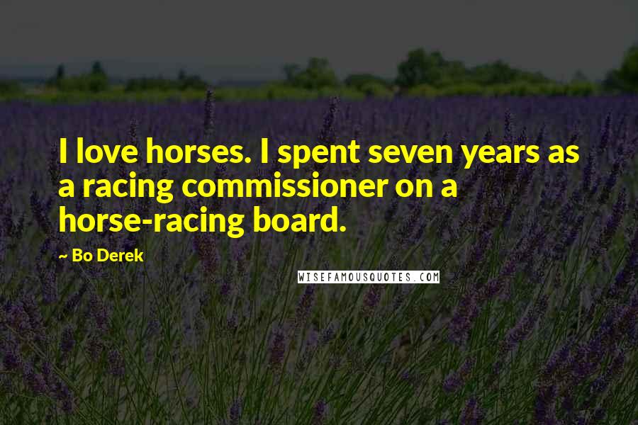 Bo Derek Quotes: I love horses. I spent seven years as a racing commissioner on a horse-racing board.