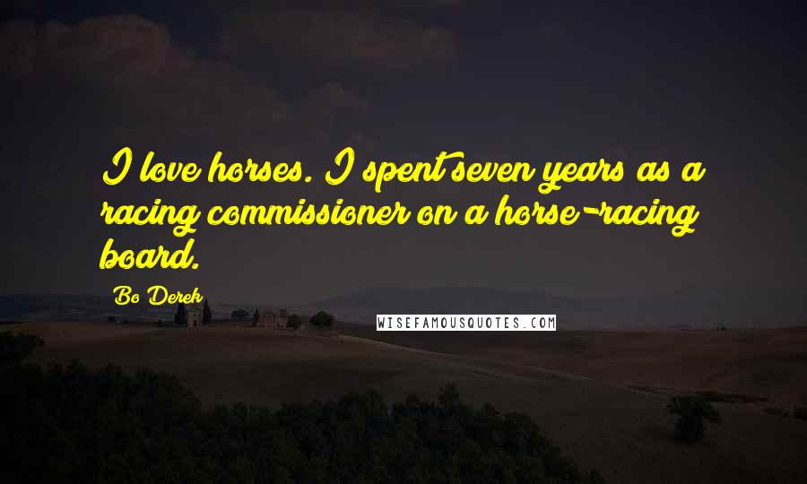 Bo Derek Quotes: I love horses. I spent seven years as a racing commissioner on a horse-racing board.