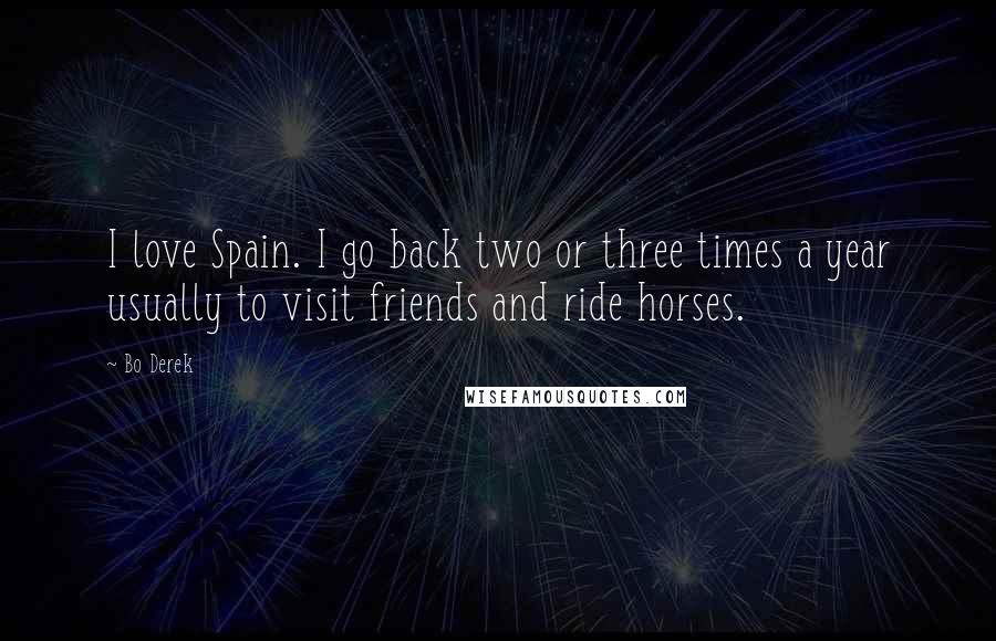 Bo Derek Quotes: I love Spain. I go back two or three times a year usually to visit friends and ride horses.