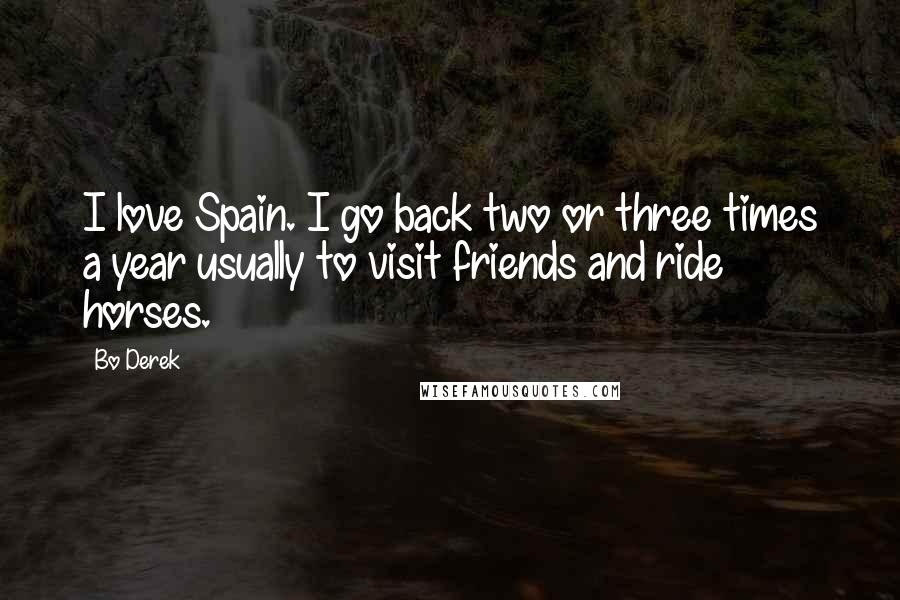 Bo Derek Quotes: I love Spain. I go back two or three times a year usually to visit friends and ride horses.