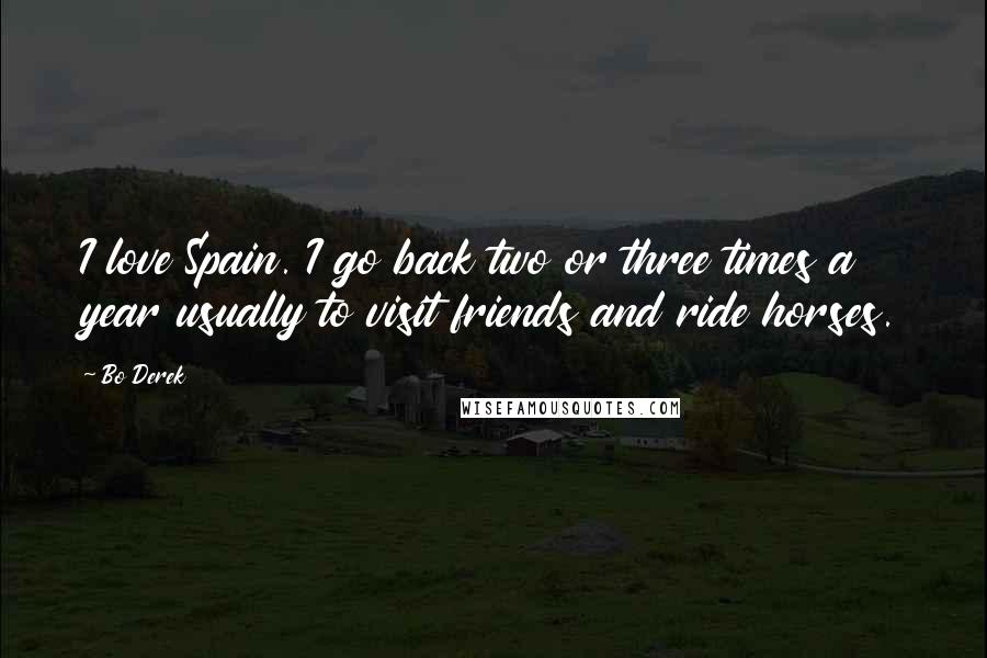 Bo Derek Quotes: I love Spain. I go back two or three times a year usually to visit friends and ride horses.