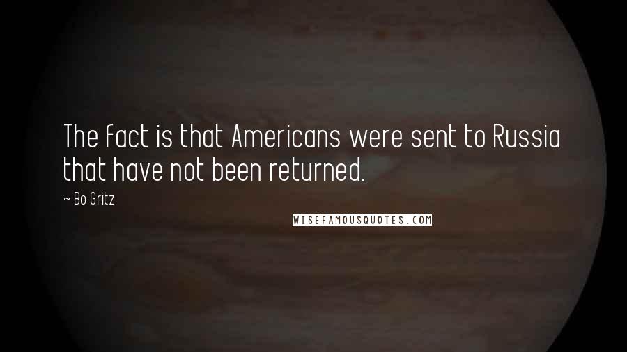 Bo Gritz Quotes: The fact is that Americans were sent to Russia that have not been returned.