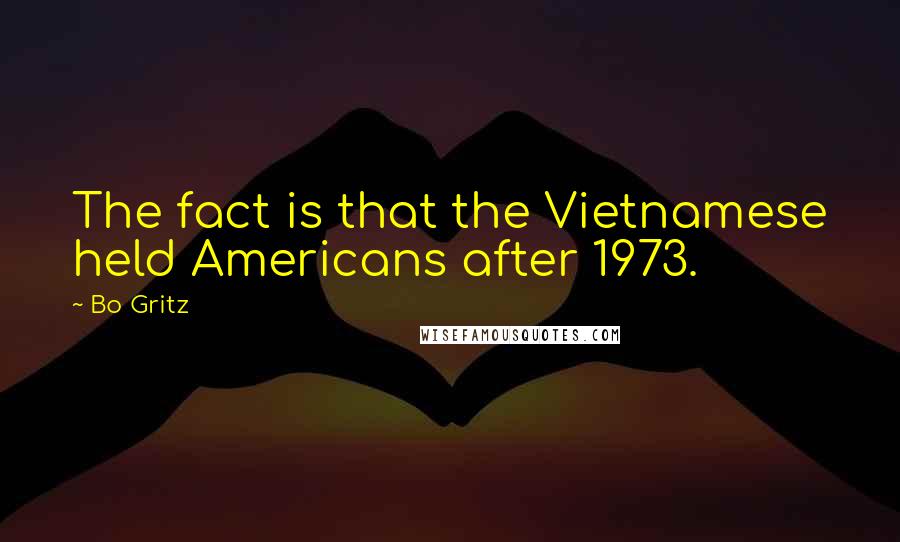 Bo Gritz Quotes: The fact is that the Vietnamese held Americans after 1973.