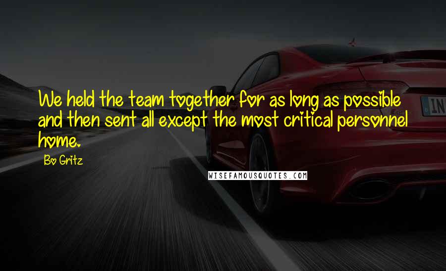 Bo Gritz Quotes: We held the team together for as long as possible and then sent all except the most critical personnel home.