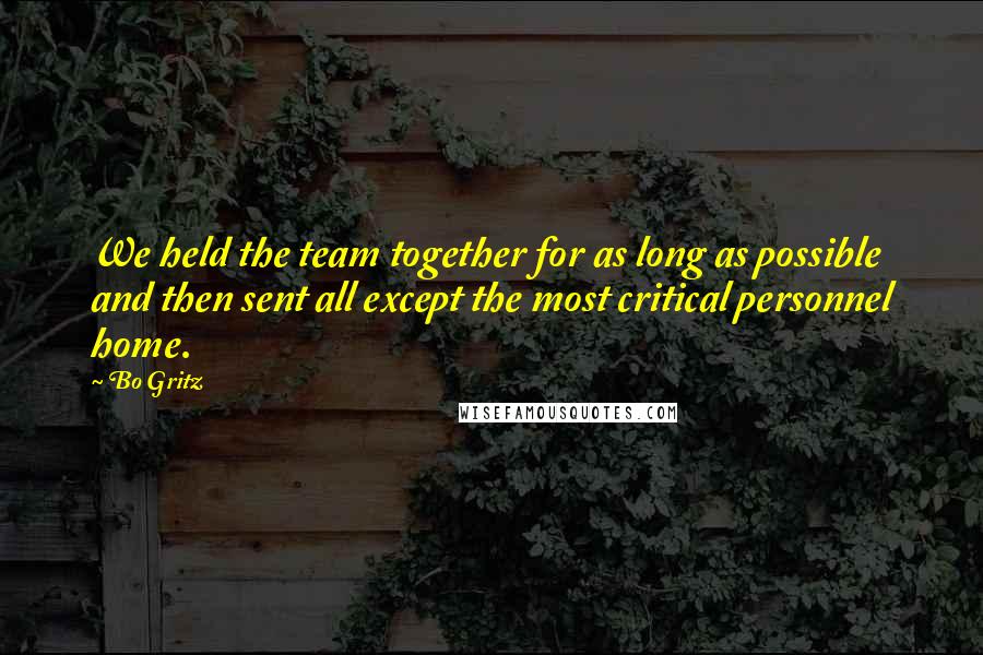 Bo Gritz Quotes: We held the team together for as long as possible and then sent all except the most critical personnel home.