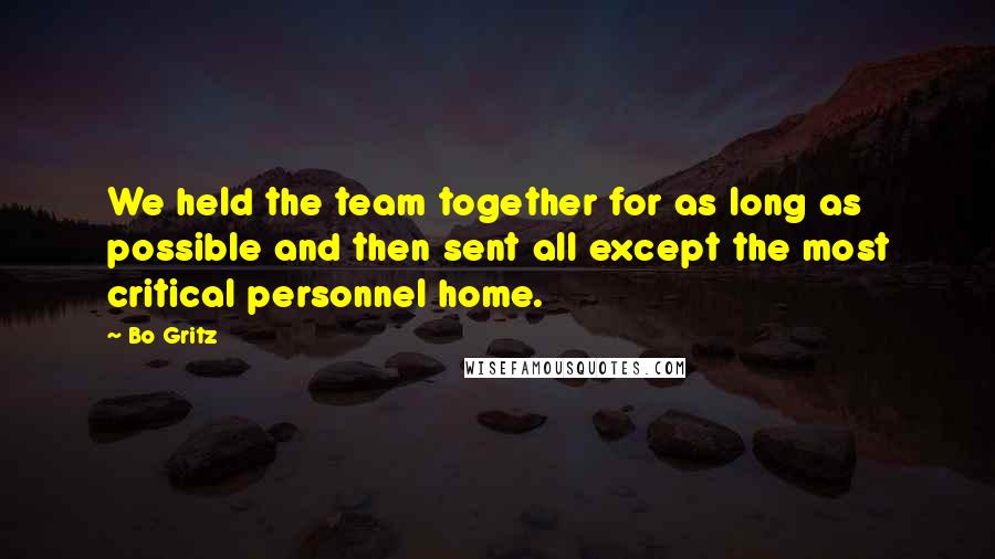 Bo Gritz Quotes: We held the team together for as long as possible and then sent all except the most critical personnel home.