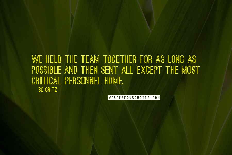 Bo Gritz Quotes: We held the team together for as long as possible and then sent all except the most critical personnel home.