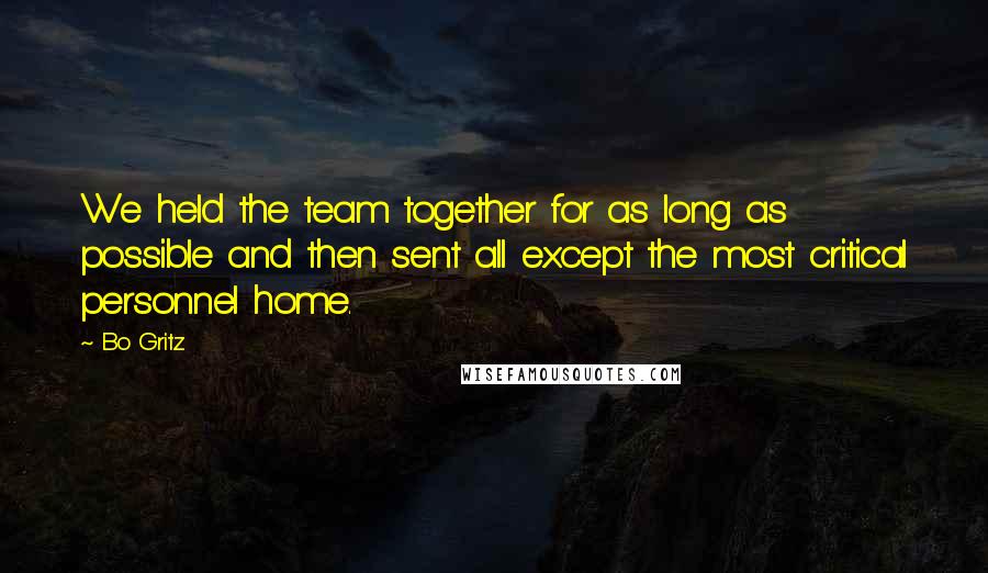 Bo Gritz Quotes: We held the team together for as long as possible and then sent all except the most critical personnel home.