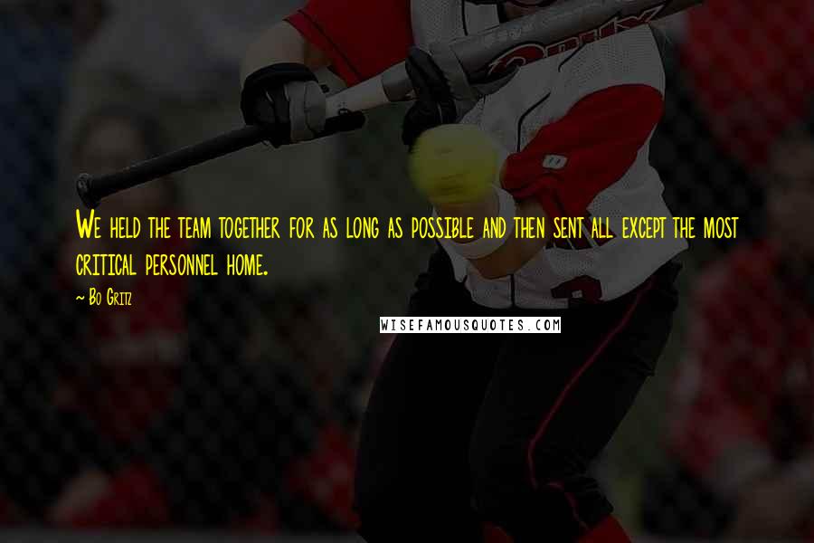 Bo Gritz Quotes: We held the team together for as long as possible and then sent all except the most critical personnel home.