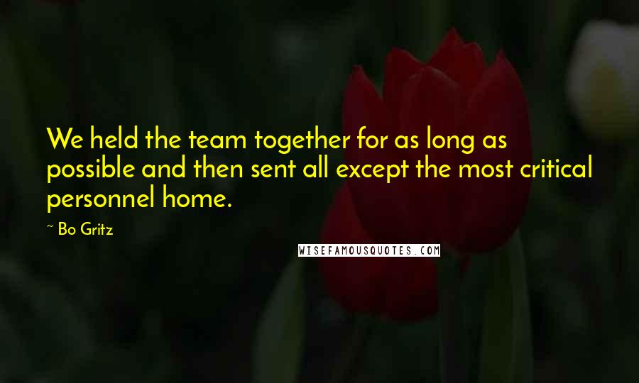 Bo Gritz Quotes: We held the team together for as long as possible and then sent all except the most critical personnel home.
