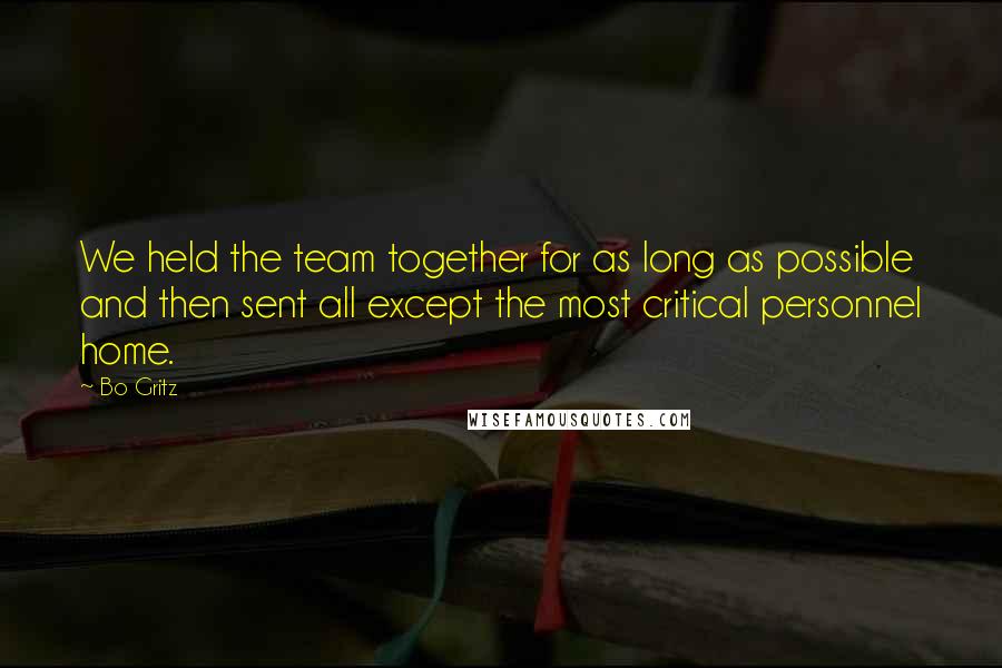 Bo Gritz Quotes: We held the team together for as long as possible and then sent all except the most critical personnel home.