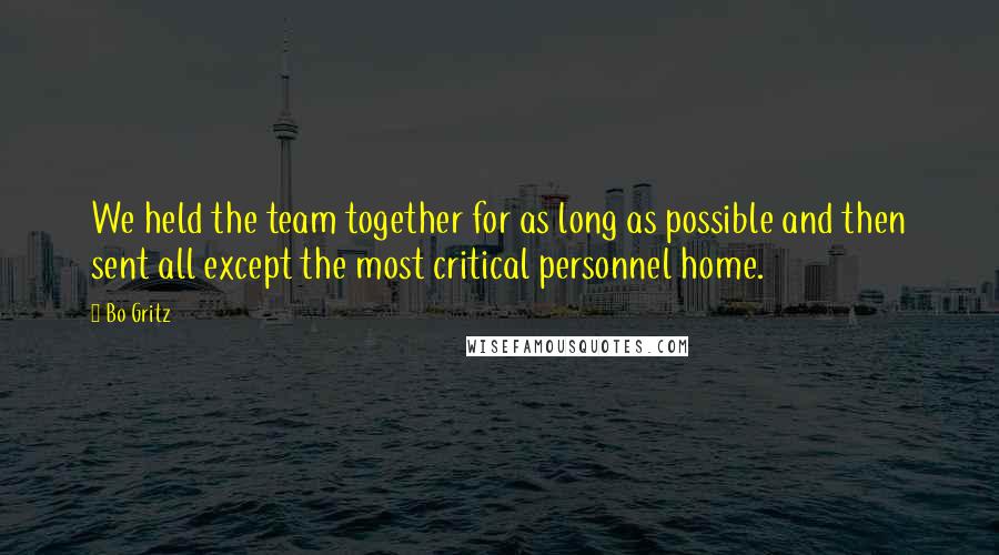 Bo Gritz Quotes: We held the team together for as long as possible and then sent all except the most critical personnel home.