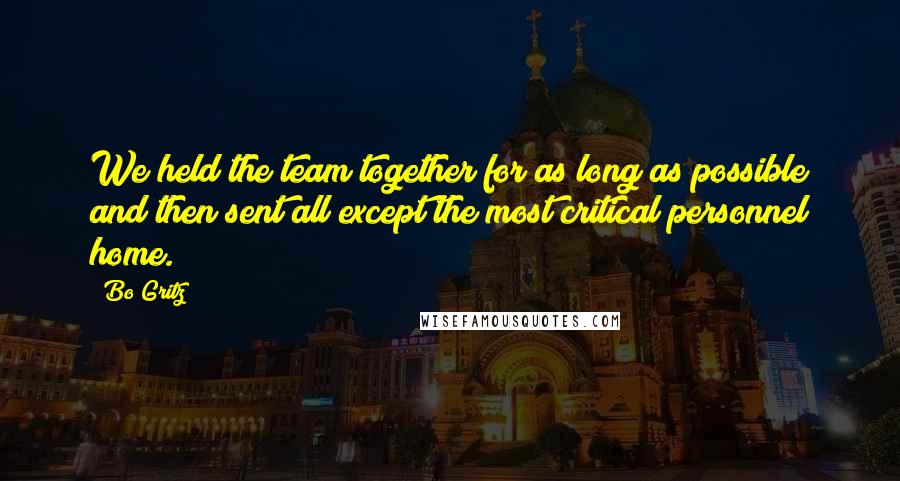 Bo Gritz Quotes: We held the team together for as long as possible and then sent all except the most critical personnel home.