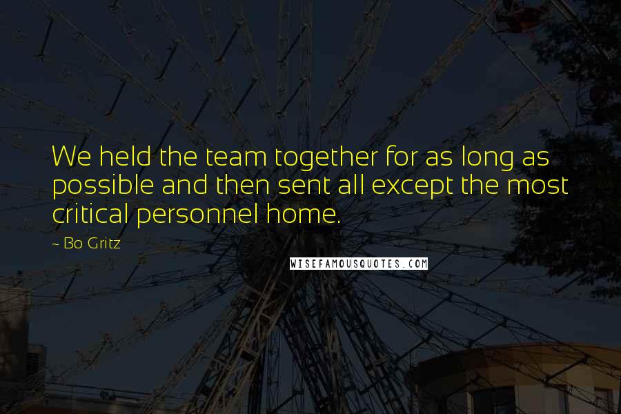 Bo Gritz Quotes: We held the team together for as long as possible and then sent all except the most critical personnel home.