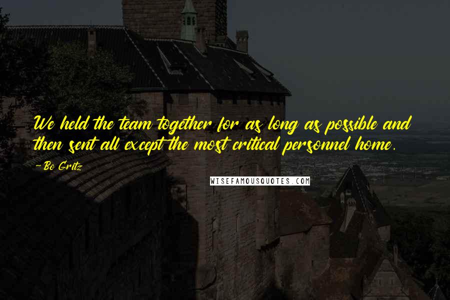 Bo Gritz Quotes: We held the team together for as long as possible and then sent all except the most critical personnel home.