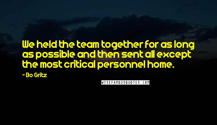 Bo Gritz Quotes: We held the team together for as long as possible and then sent all except the most critical personnel home.