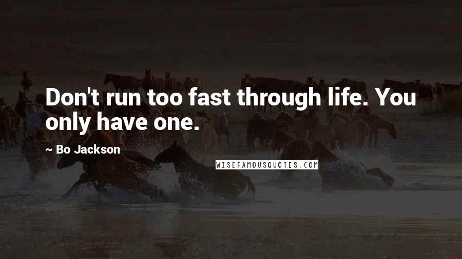 Bo Jackson Quotes: Don't run too fast through life. You only have one.