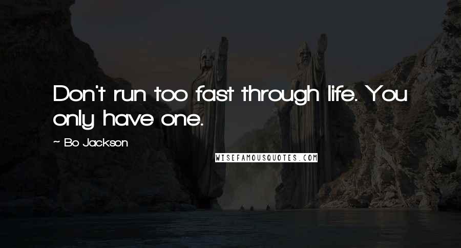 Bo Jackson Quotes: Don't run too fast through life. You only have one.