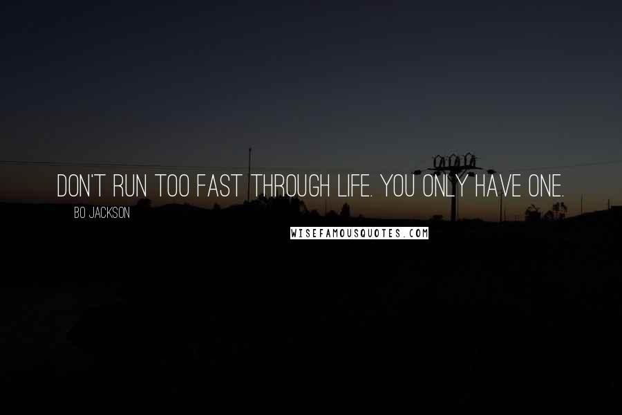 Bo Jackson Quotes: Don't run too fast through life. You only have one.