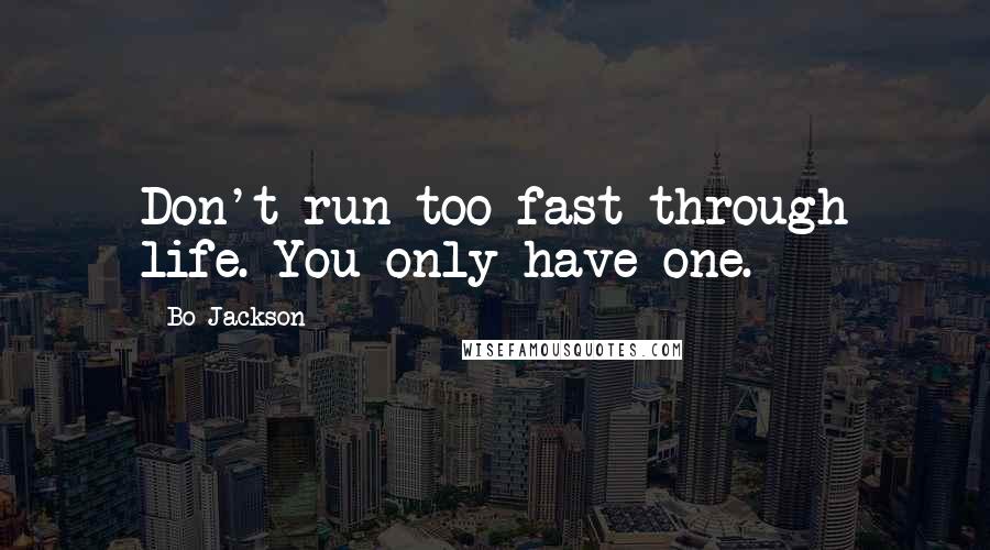 Bo Jackson Quotes: Don't run too fast through life. You only have one.