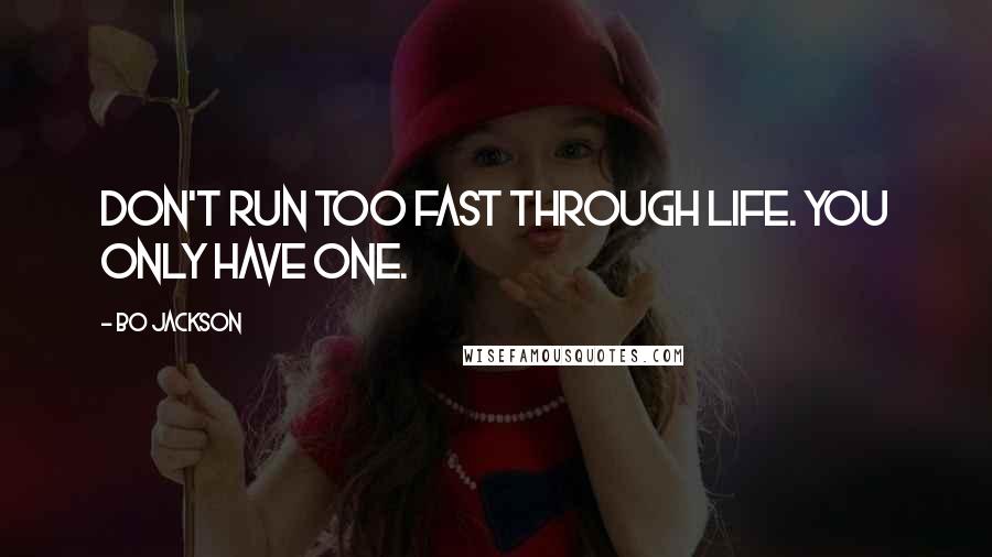 Bo Jackson Quotes: Don't run too fast through life. You only have one.